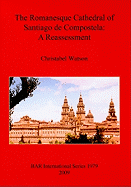 The Romanesque Cathedral of Santiago de Compostela: A Reassessment