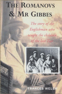 The Romanovs and Mr. Gibbes: The Story of the Englishman Who Taught the Children of the Last Tsar