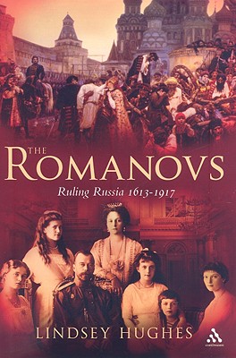 The Romanovs: Ruling Russia 1613-1917 - Hughes, Lindsey, Dr.