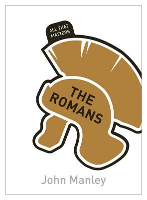 The Romans: All That Matters - Manley, John
