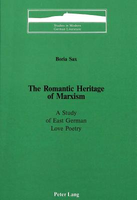 The Romantic Heritage of Marxism: A Study of East German Love Poetry - Brown, Peter D G (Editor), and Sax, Boria