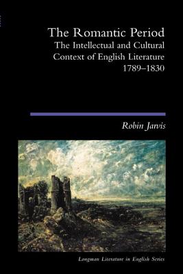 The Romantic Period: The Intellectual & Cultural Context of English Literature 1789-1830 - Jarvis, Robin