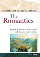 The Romantics: English Literature in Its Historical, Cultural, and Social Contexts - King, Neil