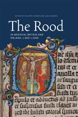 The Rood in Medieval Britain and Ireland, C.800-C.1500 - Turner, Philippa (Contributions by), and Hawkes, Jane (Contributions by), and Munns, John (Contributions by)