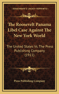 The Roosevelt Panama Libel Case Against the New York World: The United States vs. the Press Publishing Company (1911)