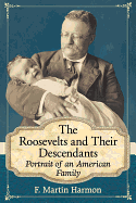 The Roosevelts and Their Descendants: Portrait of an American Family