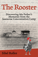 The Rooster: Discovering My Father's Memories from the Jasenovac Concentration Camp