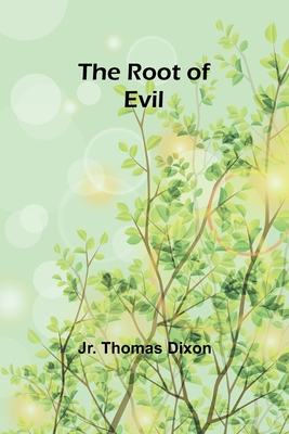 The Root of Evil - Dixon, Thomas, Jr.