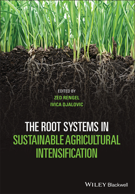 The Root Systems in Sustainable Agricultural Intensification - Rengel, Zed (Editor), and Djalovic, Ivica (Editor)