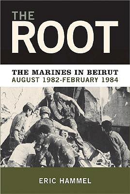 The Root: The Marines in Beirut, August 1982-February 1984 - Hammel, Eric M