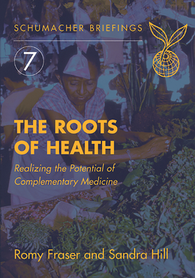 The Roots of Health: Realizing the Potential of Complementary Medicine Volume 7 - Fraser, Romy, and Hill, Sandra