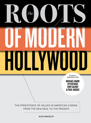 The Roots of Modern Hollywood: The Persistence of Values in American Cinema, from the New Deal to the Present - Smedley, Nick