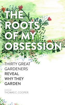 The Roots of My Obsession: Thirty Great Gardeners Reveal Why They Garden - Cooper, Thomas C