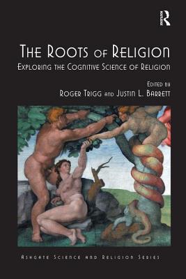 The Roots of Religion: Exploring the Cognitive Science of Religion - Trigg, Roger (Editor), and Barrett, Justin L. (Editor)
