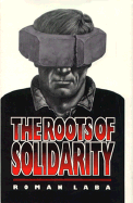 The Roots of Solidarity: A Political Sociology of Poland's Working-Class Democratization