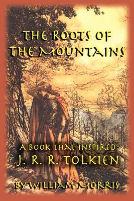 The Roots of the Mountains: A Book that Inspired J. R. R. Tolkien - Morris, William, MD, and Perry, Michael W (Foreword by)
