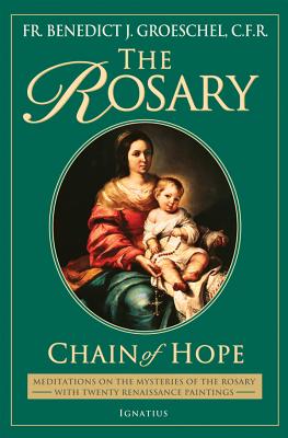 The Rosary: Chain of Hope: Meditations on the Mysteries of the Rosary with 20 Renaissance Paintings - Groeschel, Benedict C F R, Fr.