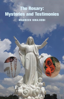 The Rosary: Mysteries and Testimonies - Nwajiobi, Maureen