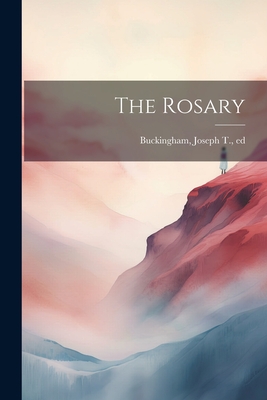 The Rosary - Buckingham, Joseph T (Joseph Tinker) (Creator)