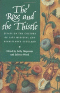 The Rose and the Thistle: Essays on the Culture of Late Medieval and Renaissance Scotland - Mapstone, Sally