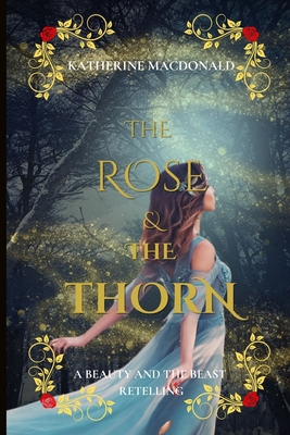 The Rose and the Thorn: A Beauty and the Beast Retelling - MacDonald, Katherine