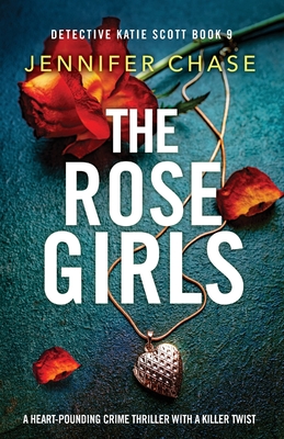 The Rose Girls: A heart-pounding crime thriller with a killer twist - Chase, Jennifer