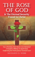 The Rose of God & The Eternal Security Found in Christ: Can a Christian, Once Saved, Lose Salvation? A Complete, Biblical, In-depth Study Confirming the Truth of Jesus' Covenant Love!