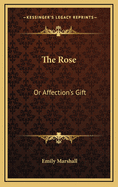 The Rose: Or Affection's Gift