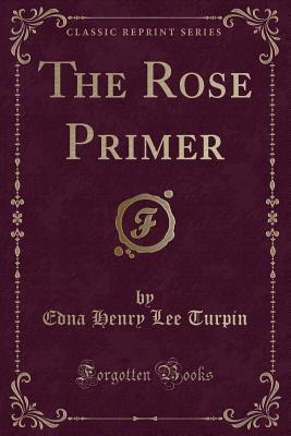 The Rose Primer (Classic Reprint) - Turpin, Edna Henry Lee