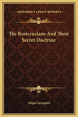 The Rosicrucians and Their Secret Doctrine - Incognito, Magus