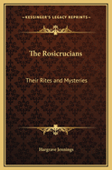 The Rosicrucians: Their Rites and Mysteries