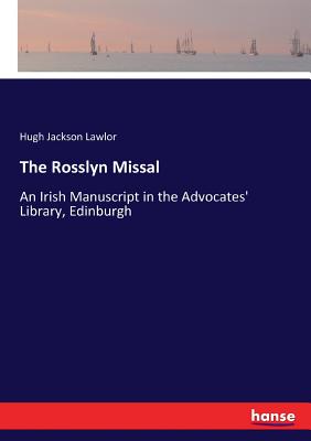 The Rosslyn Missal: An Irish Manuscript in the Advocates' Library, Edinburgh - Lawlor, Hugh Jackson