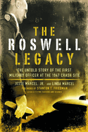 The Roswell Legacy: The Untold Story of the First Military Officer at the 1947 Crash Site