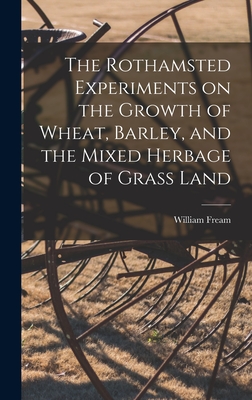 The Rothamsted Experiments on the Growth of Wheat, Barley, and the Mixed Herbage of Grass Land - Fream, William