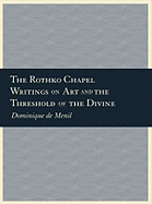 The Rothko Chapel: Writings on Art and the Threshold of the Divine