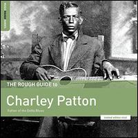 The Rough Guide To: Charley Patton - Father of the Delta Blues - Charley Patton