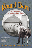 The Round Barn, a Biography of an American Farm, Volume One: Silo and Barn, Milkhouse, Milk Routes