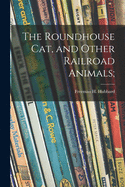 The Roundhouse Cat, and Other Railroad Animals;