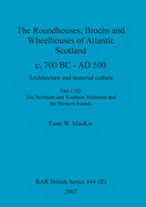 The Roundhouses, Brochs and Wheelhouses of Atlantic Scotland c. 700 BC - AD 500, Part 2, Volume I