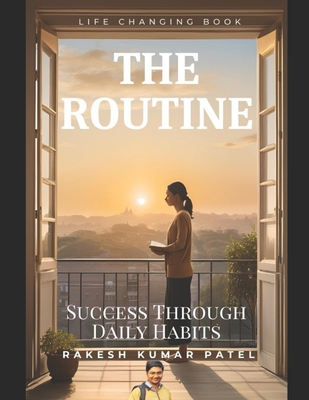 The Routine: Success Through Daily Habits - Patel, Rakesh Kumar