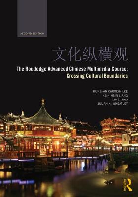 The Routledge Advanced Chinese Multimedia Course: Crossing Cultural Boundaries - Lee, Kunshan Carolyn, and Liang, Hsin-hsin, and Jiao, Liwei