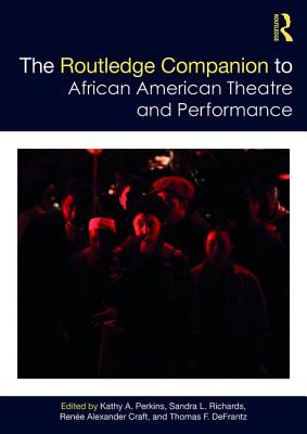 The Routledge Companion to African American Theatre and Performance - Perkins, Kathy (Editor), and Richards, Sandra (Editor), and Craft, Rene Alexander (Editor)