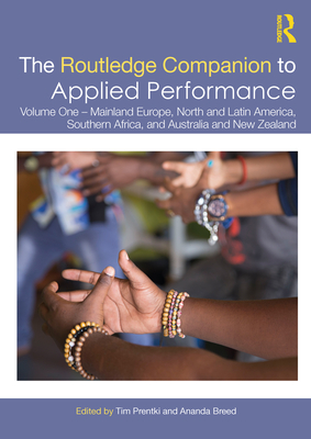 The Routledge Companion to Applied Performance: Volume One - Mainland Europe, North and Latin America, Southern Africa, and Australia and New Zealand - Prentki, Tim (Editor), and Breed, Ananda (Editor)