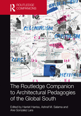 The Routledge Companion to Architectural Pedagogies of the Global South - Harriss, Harriet (Editor), and Salama, Ashraf M (Editor), and Gonzalez Lara, Ane (Editor)