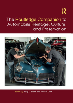 The Routledge Companion to Automobile Heritage, Culture, and Preservation - Stiefel, Barry L. (Editor), and Clark, Jennifer (Editor)