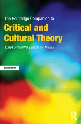 The Routledge Companion to Critical and Cultural Theory - Wake, Paul (Editor), and Malpas, Simon (Editor)