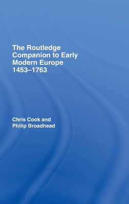 The Routledge Companion to Early Modern Europe, 1453-1763 - Cook, Chris, and Broadhead, Philip