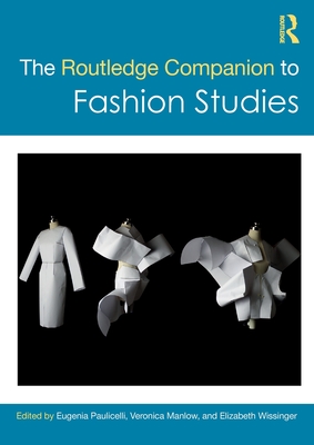 The Routledge Companion to Fashion Studies - Paulicelli, Eugenia (Editor), and Manlow, Veronica (Editor), and Wissinger, Elizabeth (Editor)