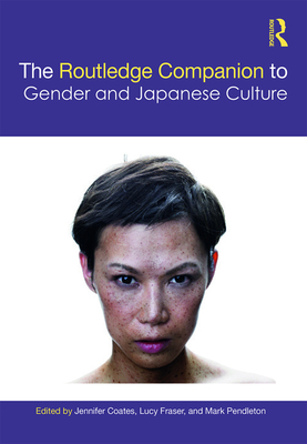 The Routledge Companion to Gender and Japanese Culture - Coates, Jennifer (Editor), and Fraser, Lucy (Editor), and Pendleton, Mark (Editor)