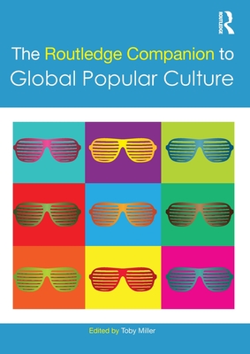 The Routledge Companion to Global Popular Culture - Miller, Toby (Editor)